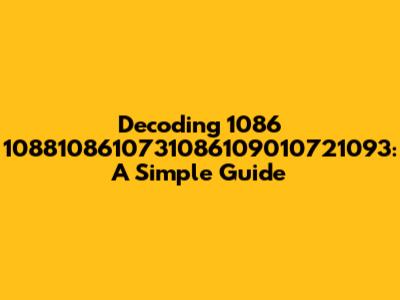 Decoding 1086 1088108610731086109010721093: A Simple Guide