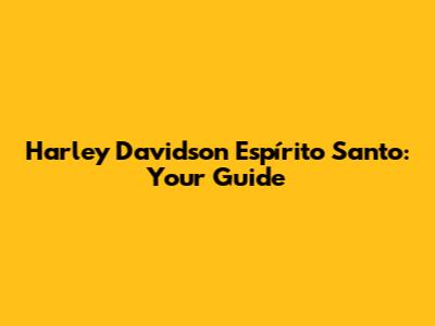 Harley Davidson Espírito Santo: Your Guide