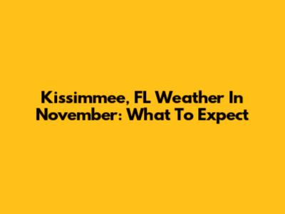 Kissimmee, FL Weather In November: What To Expect