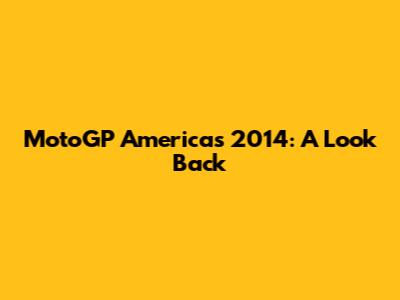 MotoGP Americas 2014: A Look Back